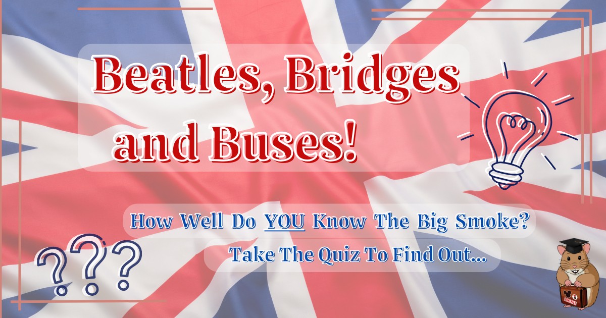 London Quiz by Holiday Hamster - Beatles, Bridges and Buses